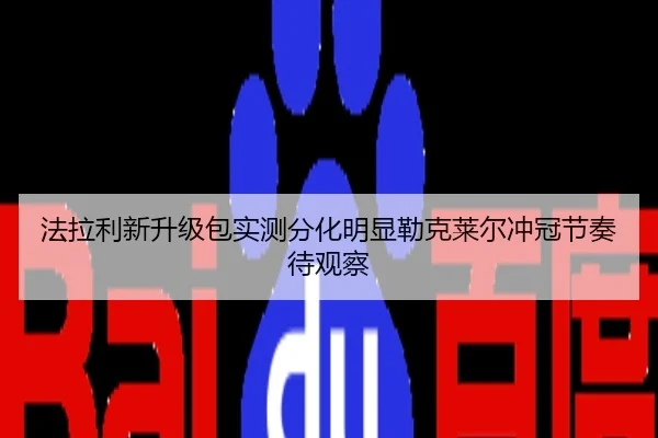 法拉利新升级包实测分化明显勒克莱尔冲冠节奏待观察